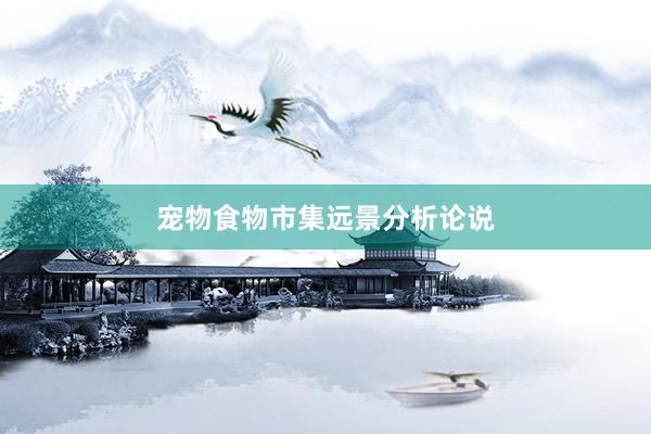 宠物食物市集远景分析论说